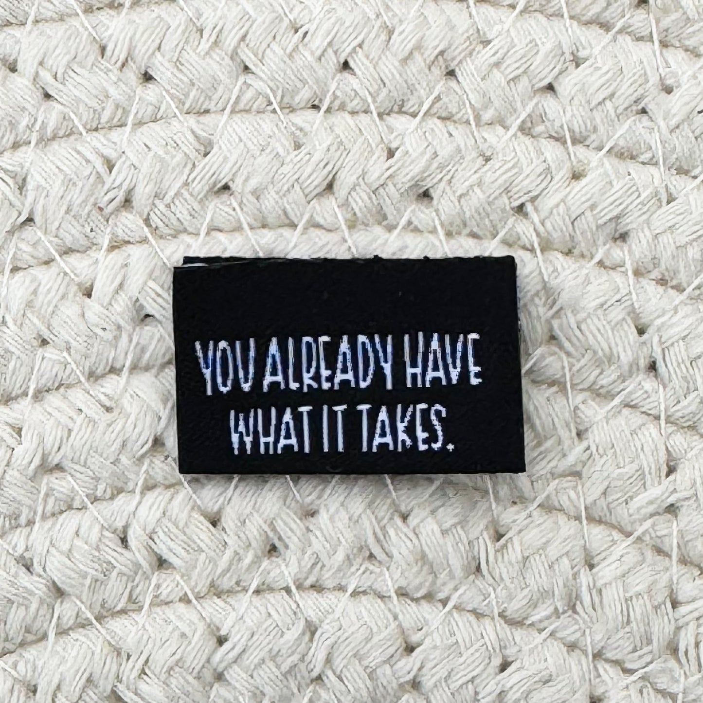 You’ve Already Got What it Takes Woven Label